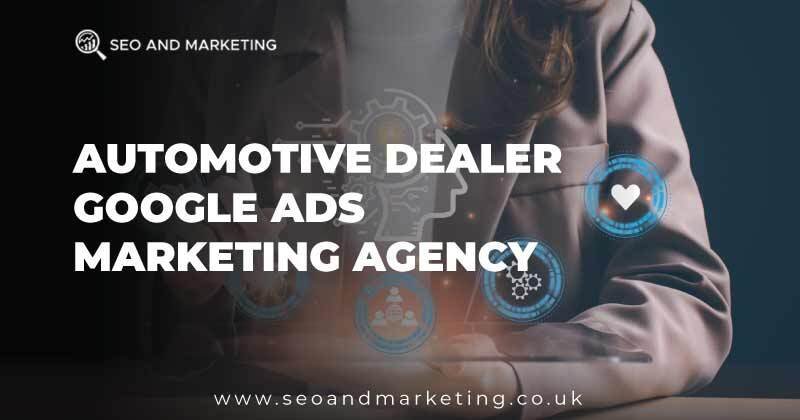 Automotive Dealer Google Ads Marketing Agency